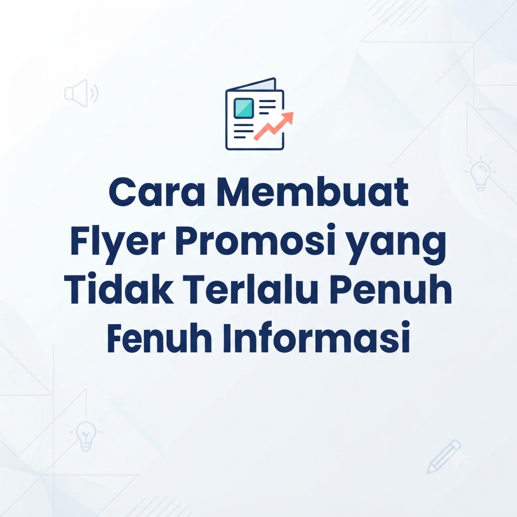 Cara Membuat Flyer Promosi yang Tidak Terlalu Penuh Informasi