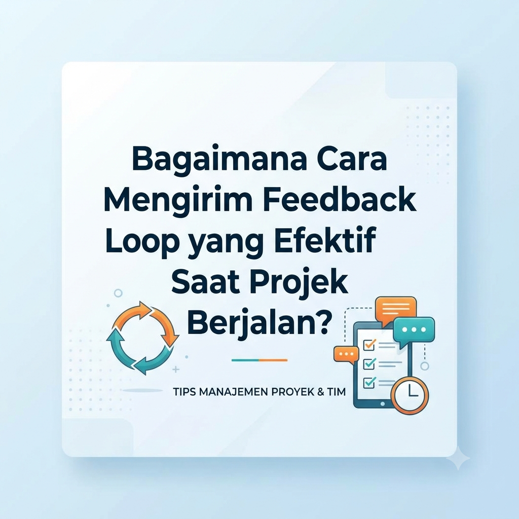 Cara Mengirim Feedback Loop yang Efektif Saat Projek Berjalan?