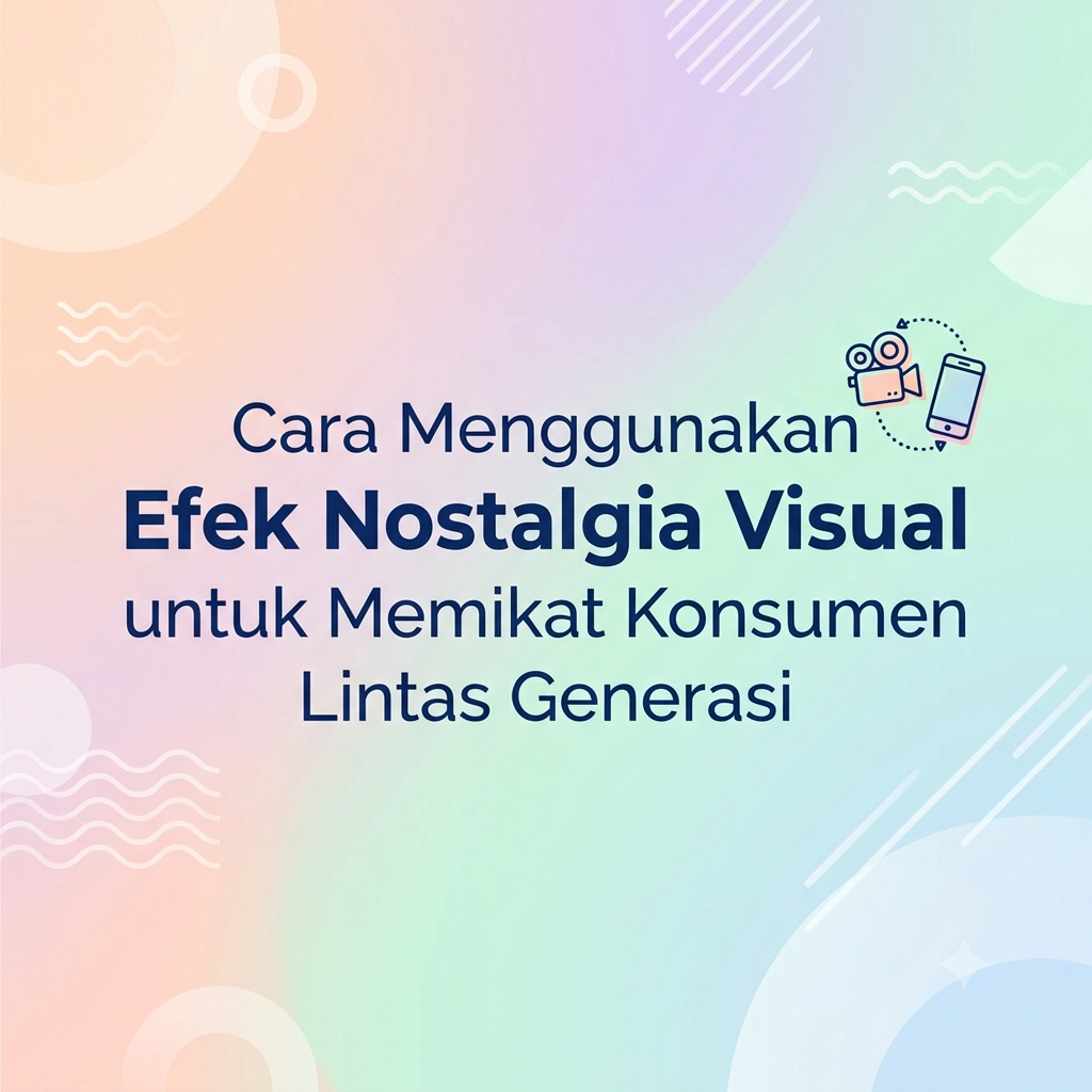 Menggunakan Efek Nostalgia Visual untuk Memikat Konsumen