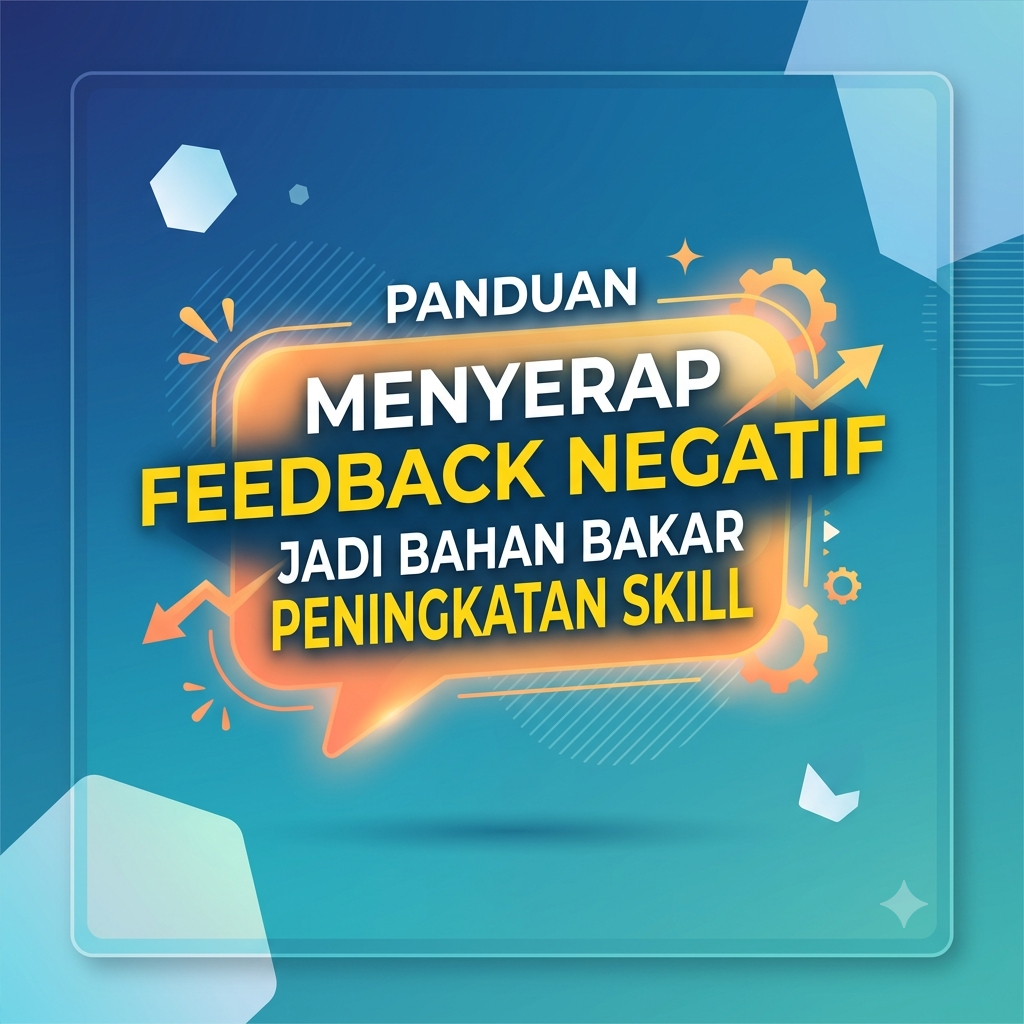 Menyerap Feedback Negatif Jadi Bahan Bakar Peningkatan Skill