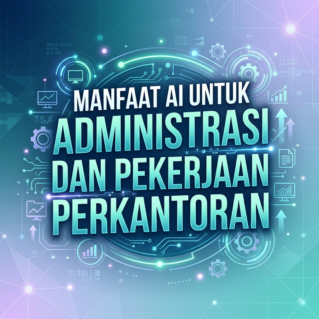 Manfaat AI untuk Administrasi dan Pekerjaan Perkantoran