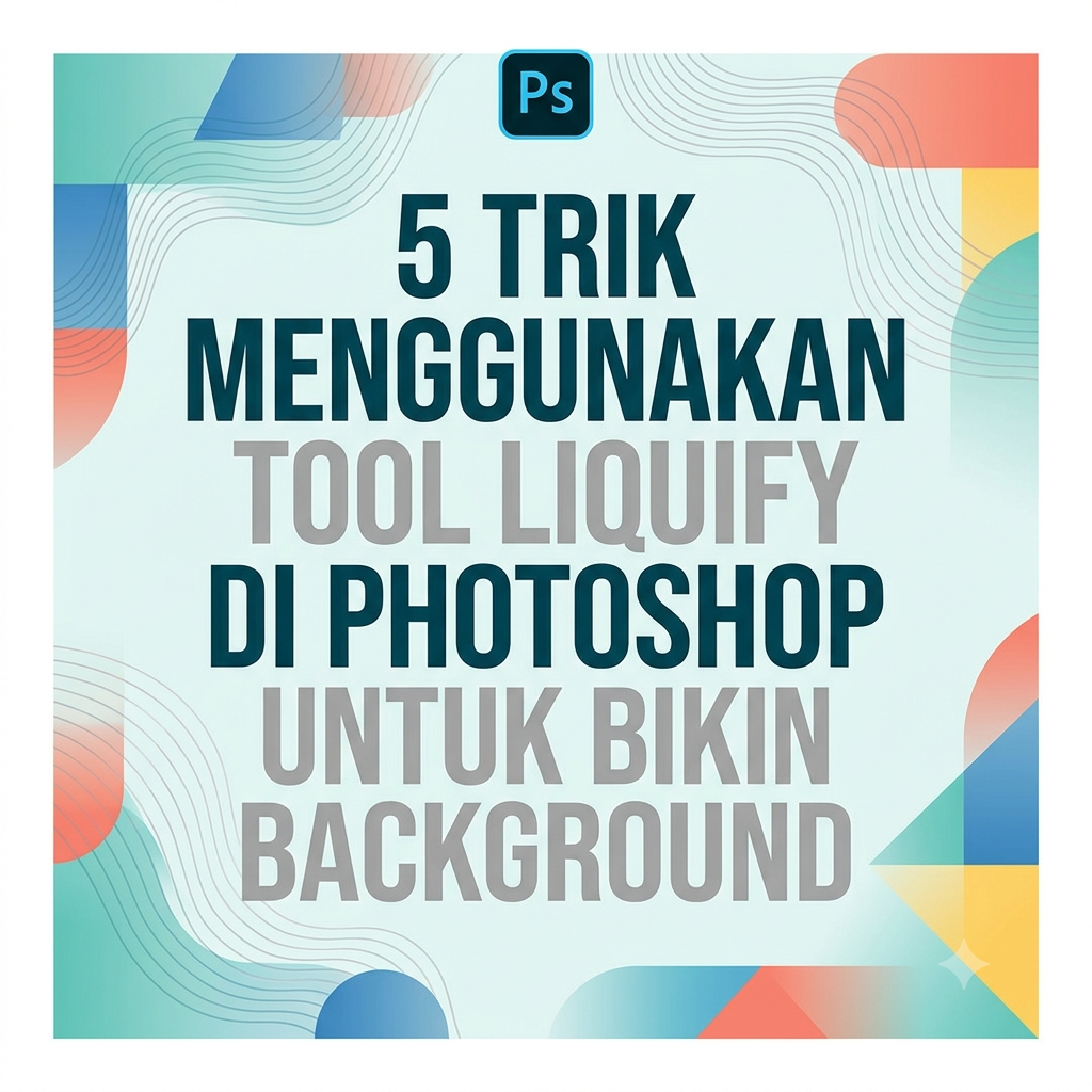 5 Trik Menggunakan Tool Liquify di Photoshop Bikin Background