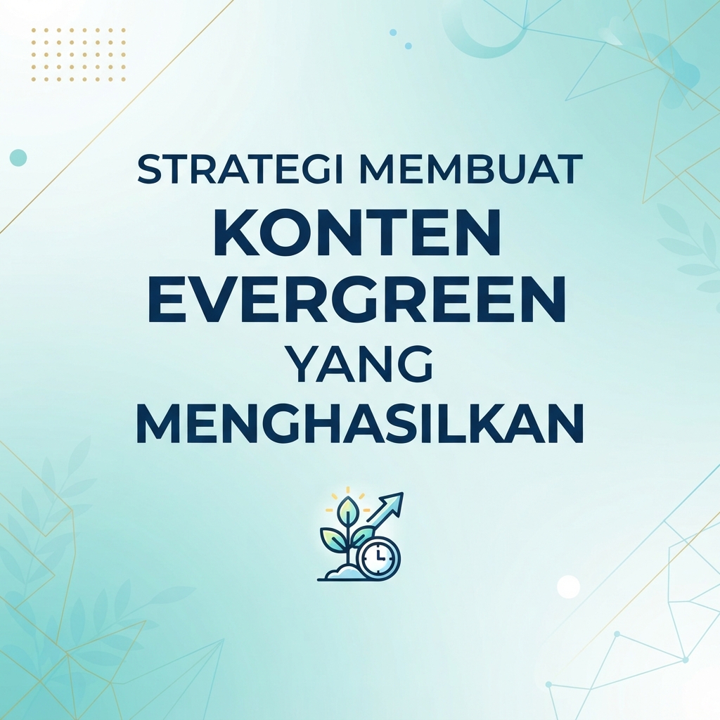 Strategi Membuat Konten Evergreen yang Menghasilkan