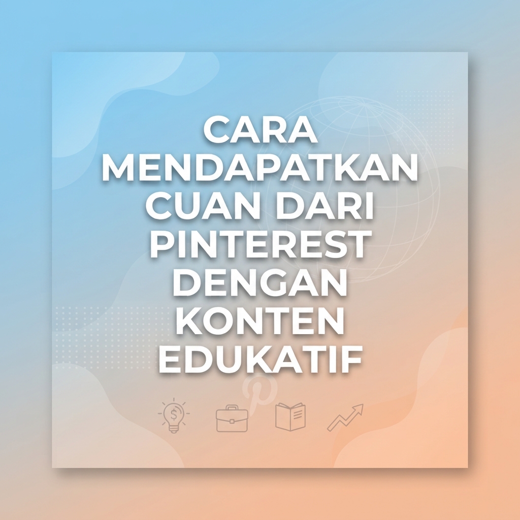 Cara Mendapatkan Cuan dari Pinterest dengan Konten Edukatif